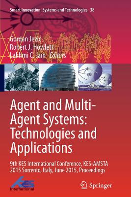 Agent and Multi-Agent Systems: Technologies and Applications: 9th Kes International Conference, Kes-Amsta 2015 Sorrento, Italy, June 2015, Proceedings - Jezic, Gordan (Editor), and Howlett, Robert J (Editor), and Jain, Lakhmi C (Editor)
