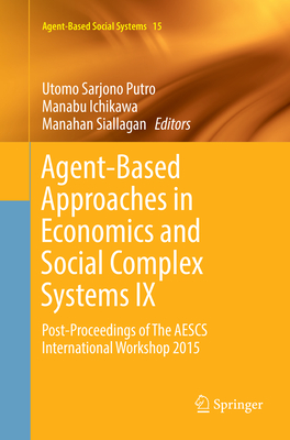 Agent-Based Approaches in Economics and Social Complex Systems IX: Post-Proceedings of the Aescs International Workshop 2015 - Putro, Utomo Sarjono (Editor), and Ichikawa, Manabu (Editor), and Siallagan, Manahan (Editor)
