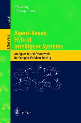 Agent-Based Hybrid Intelligent Systems: An Agent-Based Framework for Complex Problem Solving - Zhang, Zili (Editor), and Zhang, Chengqi (Editor)