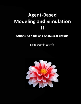 Agent-Based Modeling and Simulation II: Actions, Cohorts and Analysis of Results - Martin Garcia, Juan