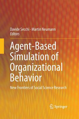 Agent-Based Simulation of Organizational Behavior: New Frontiers of Social Science Research - Secchi, Davide (Editor), and Neumann, Martin (Editor)