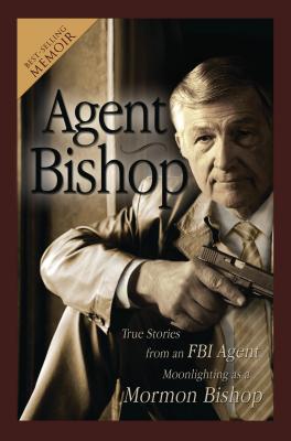 Agent Bishop: True Stories from an FBI Agent Moonlighting as a Mormon Bishop - McPheters, Mike
