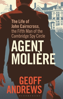 Agent Molire: The Life of John Cairncross, the Fifth Man of the Cambridge Spy Circle - Andrews, Geoff