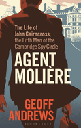 Agent Molire: The Life of John Cairncross, the Fifth Man of the Cambridge Spy Circle