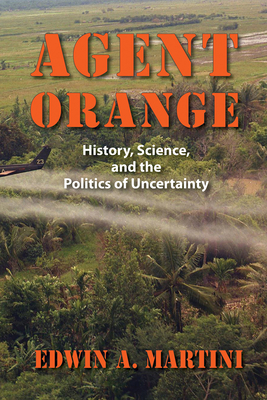 Agent Orange: History, Science and the Politics of Uncertainty - Martini, Edwin A.