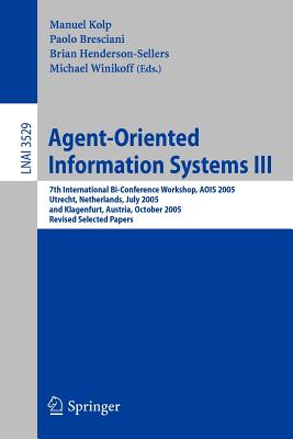 Agent-Oriented Information Systems III: 7th International Bi-Conference Workshop, Aois 2005, Utrecht, the Netherlands, July 26, 2005, and Klagenfurt, Austria, October 27, 2005, Revised Selected Papers - Kolp, Manuel (Editor), and Bresciani, Paolo (Editor), and Henderson-Sellers, Brian (Editor)