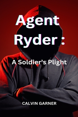 Agent Ryder: A Soldier's Plight - Garner, Calvin