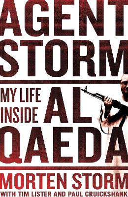 Agent Storm: My Life Inside al-Qaeda - Storm, Morten, and Cruickshank, Paul, and Lister, Tim