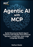 Agentic AI with MCP: Build Structured Multi-Agent Systems with Model-Text Protocol Servers, LangChain, and Large Language Models