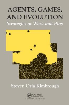 Agents, Games, and Evolution: Strategies at Work and Play - Kimbrough, Steven Orla