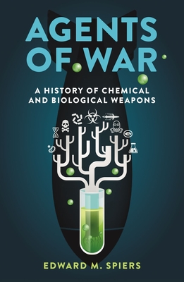 Agents of War: A History of Chemical and Biological Weapons - Spiers, Edward M.