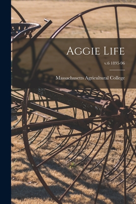 Aggie Life; v.6 1895-96 - Massachusetts Agricultural College (Creator)