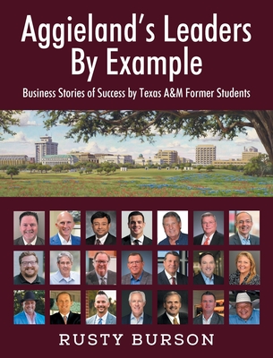 Aggieland's Leaders By Example: Business Stories of Success by Texas A&M Former Students - Burson, Rusty