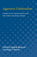 Aggressive Unilateralism: America's 301 Trade Policy and the World Trading System