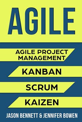 Agile: Agile Project Management, Kanban, Scrum, Kaizen - Bowen, Jennifer, and Bennett, Jason
