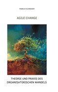 Agile Change: Theorie und Praxis des organisatorischen Wandels