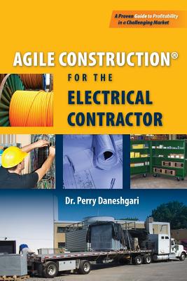 Agile Construction: for the Electrical Contractor - Daneshgari, Perry, PhD