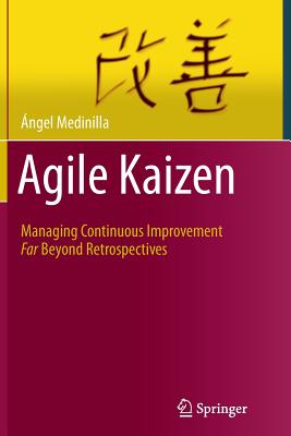 Agile Kaizen: Managing Continuous Improvement Far Beyond Retrospectives - Medinilla, ngel