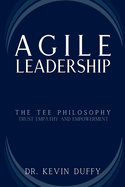 Agile Leadership: Mastering Trust, Empathy and Empowerment for Organizational Success