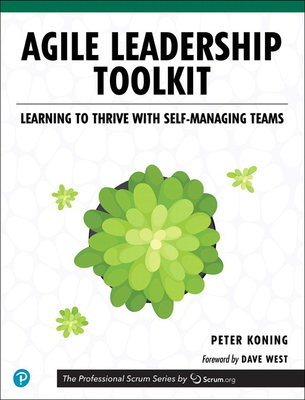 Agile Leadership Toolkit: Learning to Thrive with Self-Managing Teams - Koning, Peter