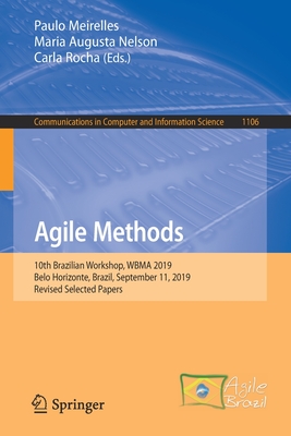 Agile Methods: 10th Brazilian Workshop, Wbma 2019, Belo Horizonte, Brazil, September 11, 2019, Revised Selected Papers - Meirelles, Paulo (Editor), and Nelson, Maria Augusta (Editor), and Rocha, Carla (Editor)