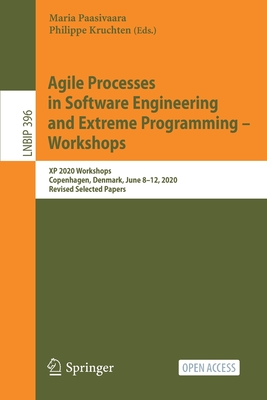 Agile Processes in Software Engineering and Extreme Programming - Workshops: XP 2020 Workshops, Copenhagen, Denmark, June 8-12, 2020, Revised Selected Papers - Paasivaara, Maria (Editor), and Kruchten, Philippe (Editor)
