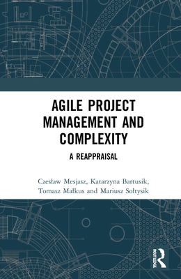 Agile Project Management and Complexity: A Reappraisal - Mesjasz, Czeslaw, and Bartusik, Katarzyna, and Malkus, Tomasz