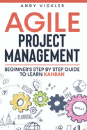 Agile Project Management: Beginner's step by step guide to Learn Kanban