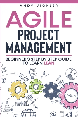 Agile Project Management: Beginner's step by step guide to Learn Lean - Vickler, Andy