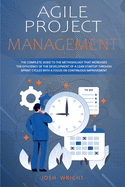 Agile Project Management: The Complete Guide to the Methodology That Increases the Efficiency of the Development of a Lean Startup through Sprint Cycles with a Focus on Continuous Improvement