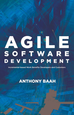Agile Software Development: Incremental-Based Work Benefits Developers and Customers Volume 1 - Baah, Anthony