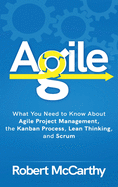 Agile: What You Need to Know About Agile Project Management, the Kanban Process, Lean Thinking, and Scrum