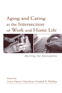 Aging and Caring at the Intersection of Work and Home Life: Blurring the Boundaries