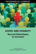 Aging and Disability: Beyond Stereotypes to Inclusion: Proceedings of a Workshop