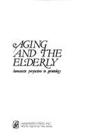 Aging and the Elderly: Humanistic Perspectives in Gerontology