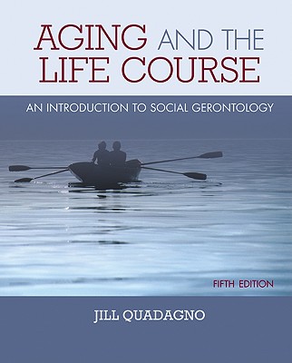 Aging and the Life Course: An Introduction to Social Gerontology - Quadagno, Jill, and Quadagno Jill