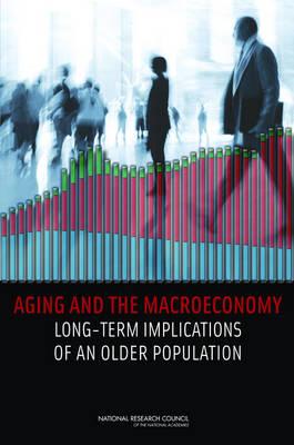 Aging and the Macroeconomy: Long-Term Implications of an Older Population - National Research Council, and Division of Behavioral and Social Sciences and Education, and Committee on Population