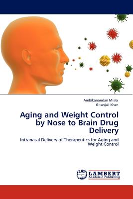 Aging and Weight Control by Nose to Brain Drug Delivery - Misra, Ambikanandan, and Kher, Gitanjali