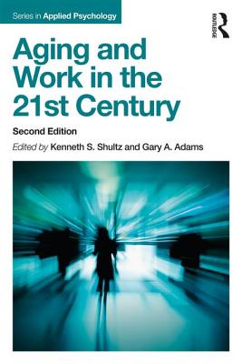 Aging and Work in the 21st Century - Shultz, Kenneth S (Editor), and Adams, Gary A. (Editor)