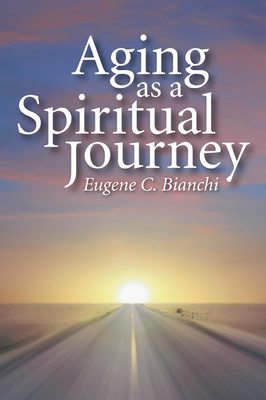 Aging as a Spiritual Journey - Bianchi, Eugene C