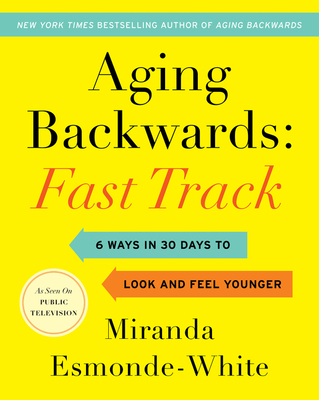 Aging Backwards: Fast Track: 6 Ways in 30 Days to Look and Feel Younger - Esmonde-White, Miranda