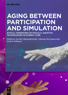 Aging Between Participation and Simulation: Ethical Dimensions of Socially Assistive Technologies in Elderly Care - Haltaufderheide, Joschka (Editor), and Hovemann, Johanna (Editor), and Vollmann, Jochen (Editor)