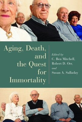 Aging, Death, and the Quest for Immortality - Mitchell, C Ben (Editor), and Orr, Robert D (Editor), and Salladay, Susan (Editor)