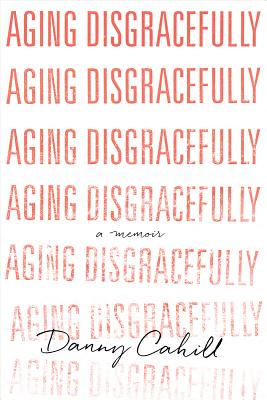 Aging Disgracefully - Cahill, Danny