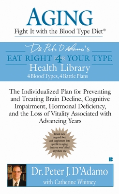 Aging: Fight It with the Blood Type Diet: The Individualized Plan for Preventing and Treating Brain Impairment, Hormonal D Eficiency, and the Loss of Vitality Associated with Advancing Years - D'Adamo, Peter J, Dr., and Whitney, Catherine