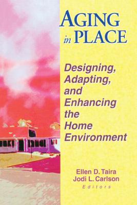 Aging in Place: Designing, Adapting, and Enhancing the Home Environment - Taira, Ellen D, and Carlson, Jodi
