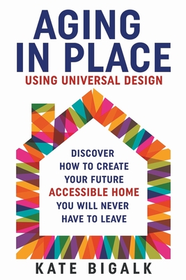Aging In Place: Using Universal Design - Bigalk, Kate