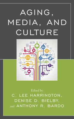 Aging, Media, and Culture - Harrington, C. Lee, and Bielby, Denise, and Bardo, Anthony R.