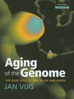 Aging of the Genome: The Dual Role of DNA in Life and Death - Vijg, Jan