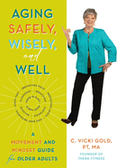 Aging Safely, Wisely, and Well: A Movement and Mindset Guide for Older Adults